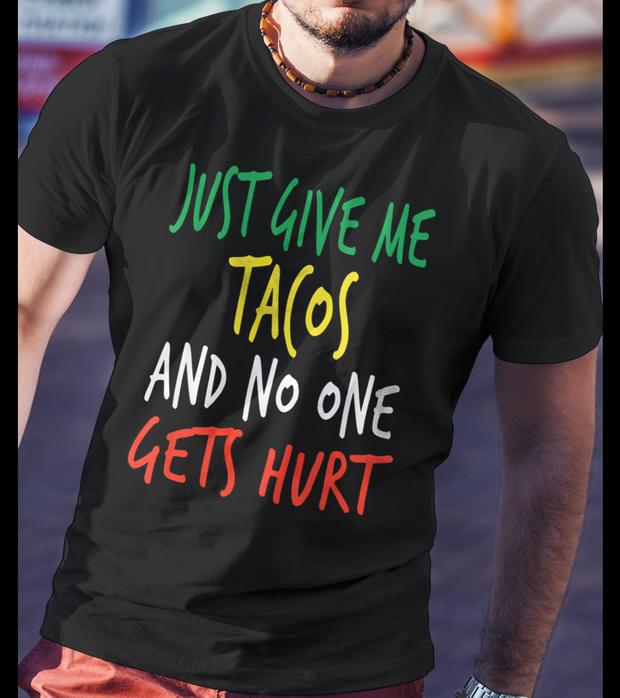 Just Give Me Tacos And No One Gets Hurt T-Shirt