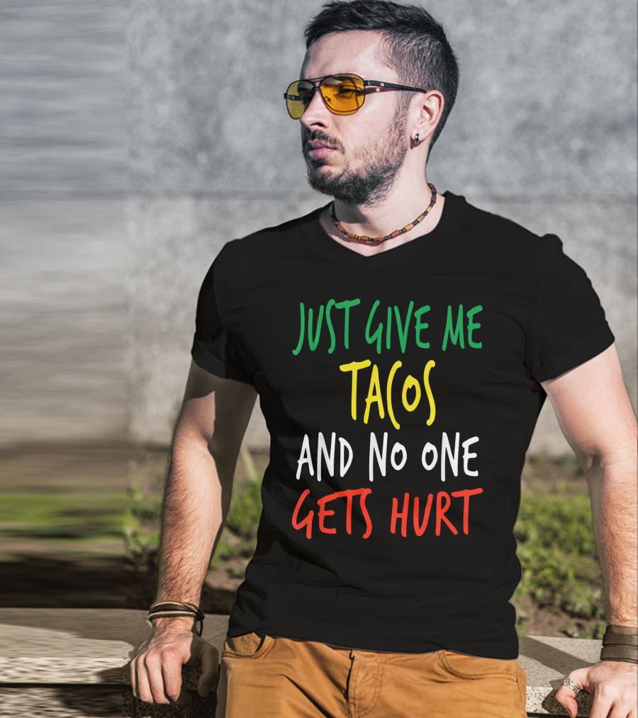 Just Give Me Tacos And No One Gets Hurt T-Shirt