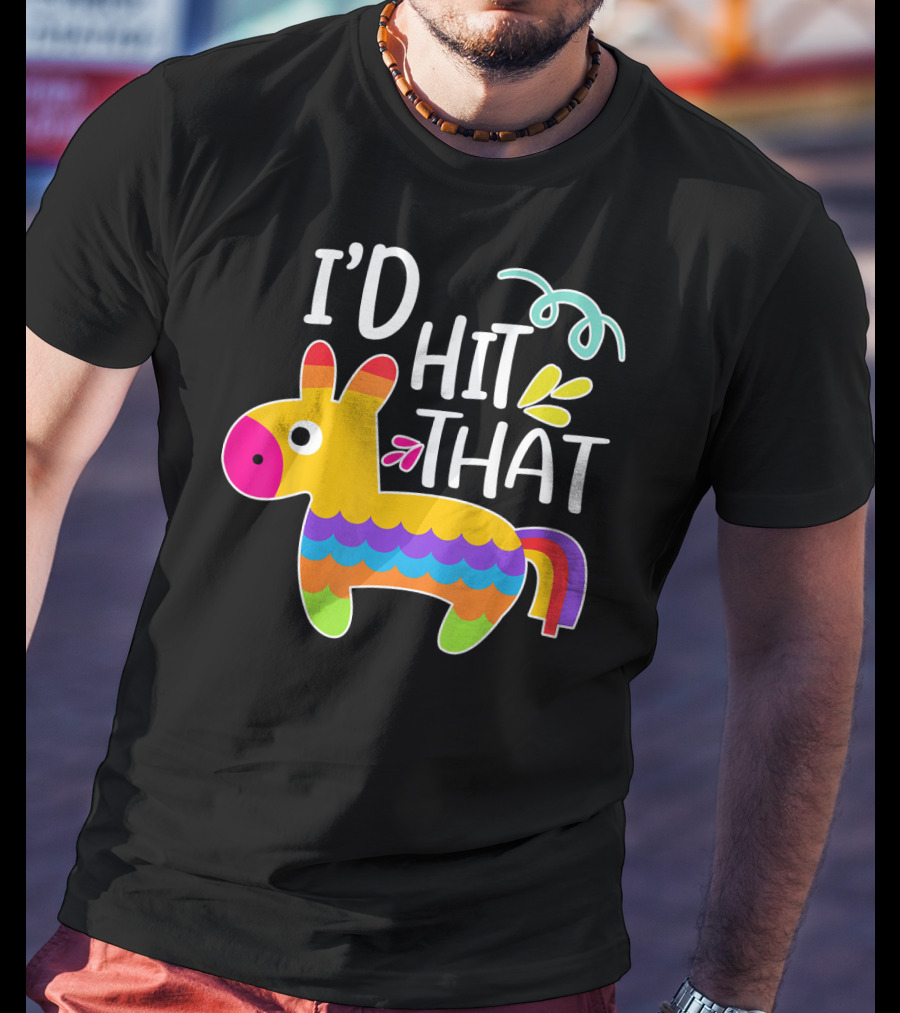 I'd Hit That Pinata Colorful Fiesta Novelty Phrase T-Shirt