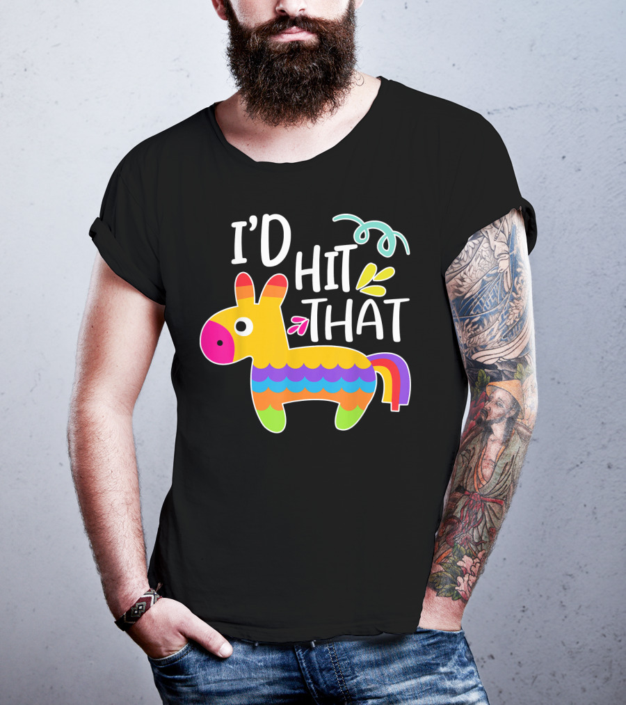 I'd Hit That Pinata Colorful Fiesta Novelty Phrase T-Shirt