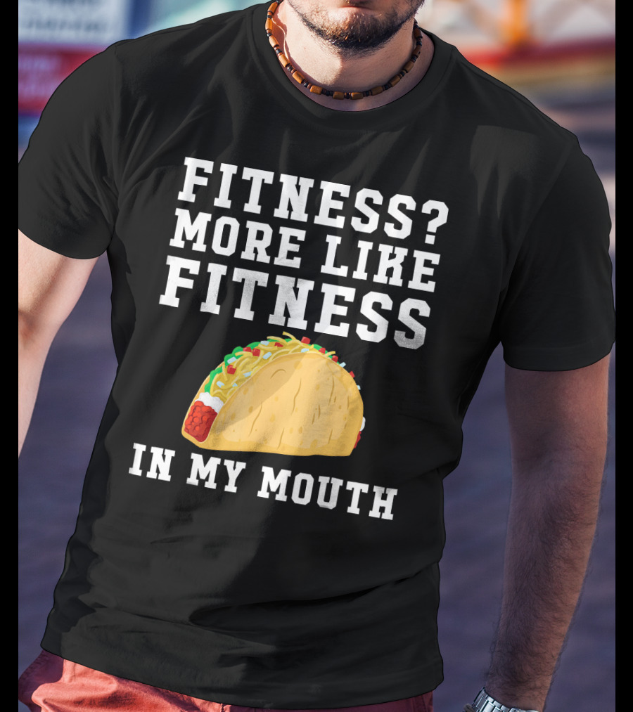 Fitness More Like Fitness Taco In My Mouth T-Shirt