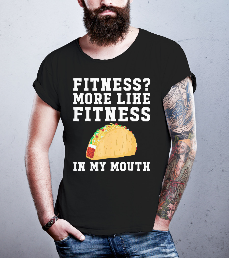 Fitness More Like Fitness Taco In My Mouth T-Shirt