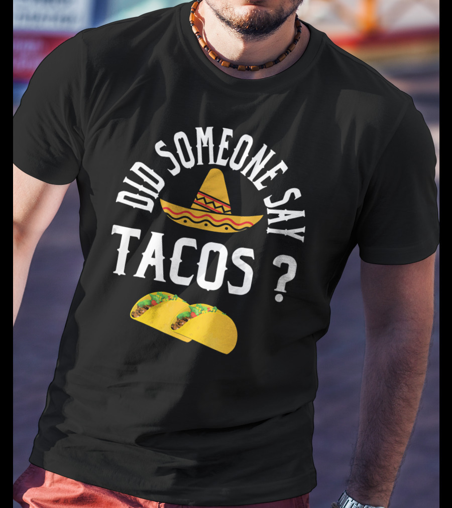 Did Someone Say Tacos Sombrero Mexican Food Humor T-Shirt