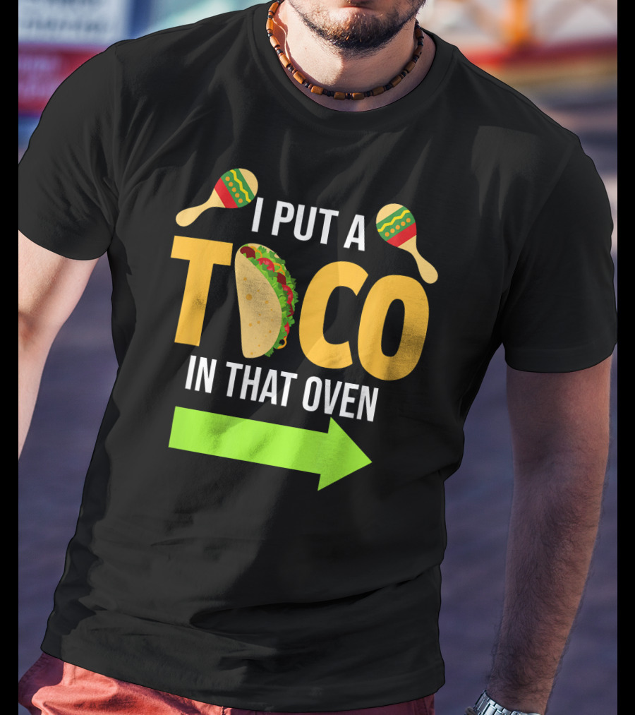 Mens I Put A Taco In That Oven Dad To Be Maracas Fun T-Shirt