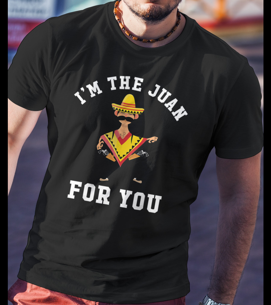 I'M The Juan For You Sombrero Poncho Mustache T-Shirt
