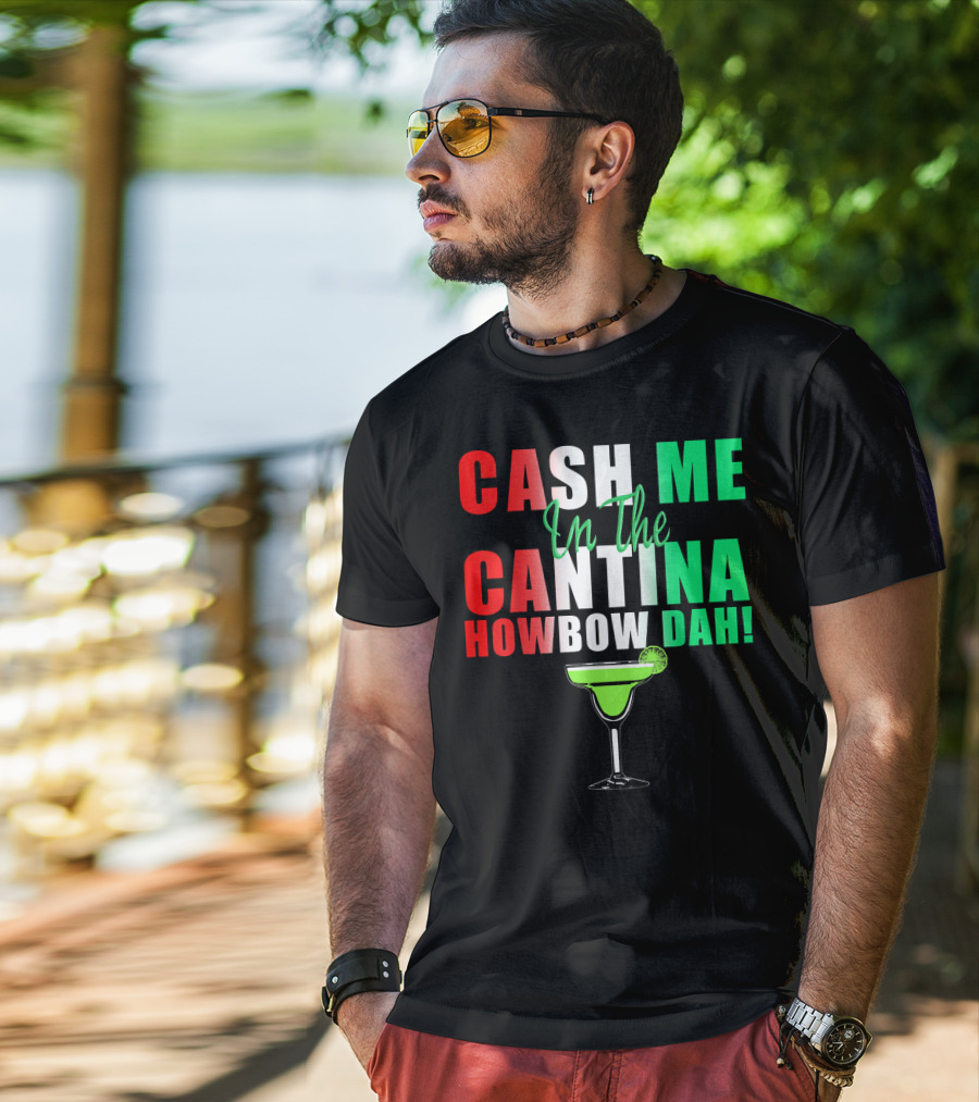 CASH ME In The CANTINA HOWBOW DAH Cinco Margarita T-Shirt