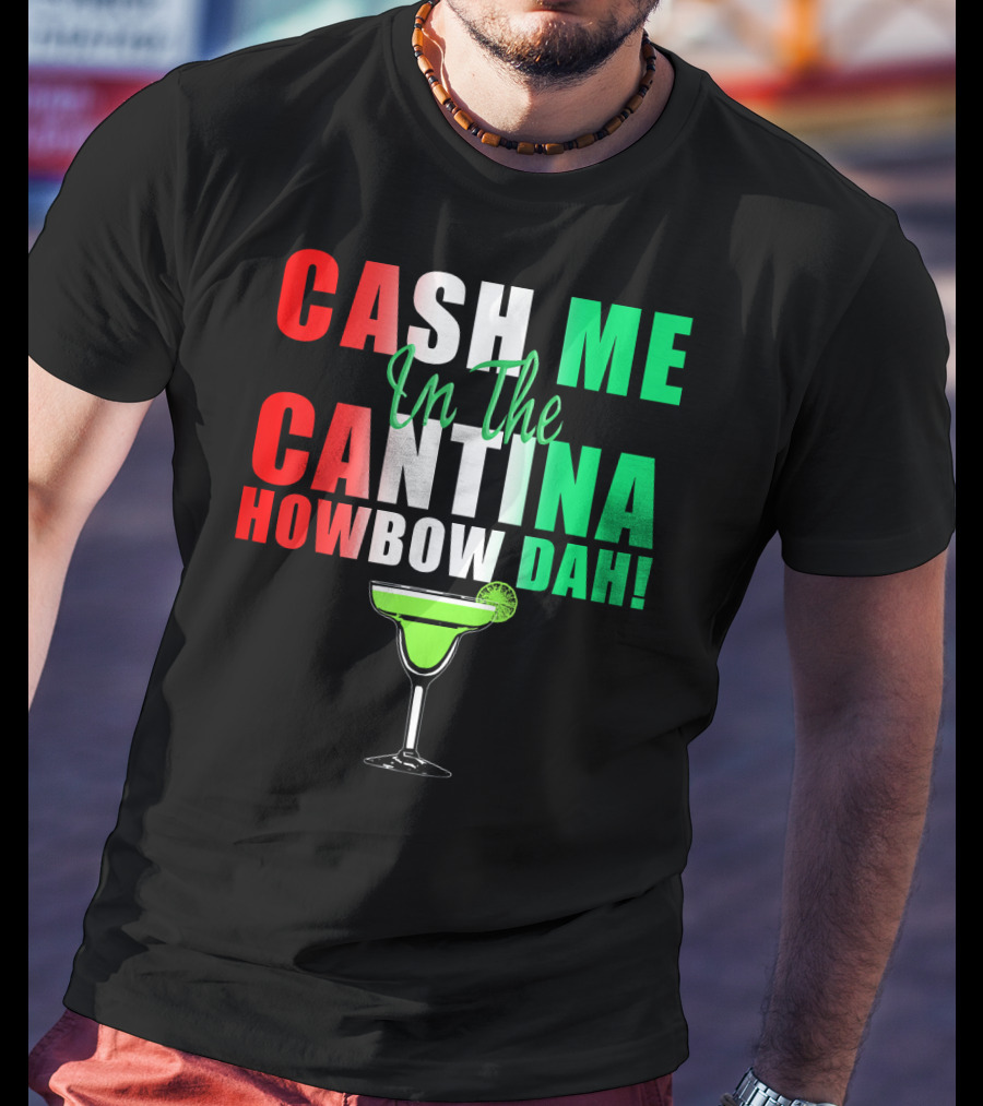 CASH ME In The CANTINA HOWBOW DAH Cinco Margarita T-Shirt