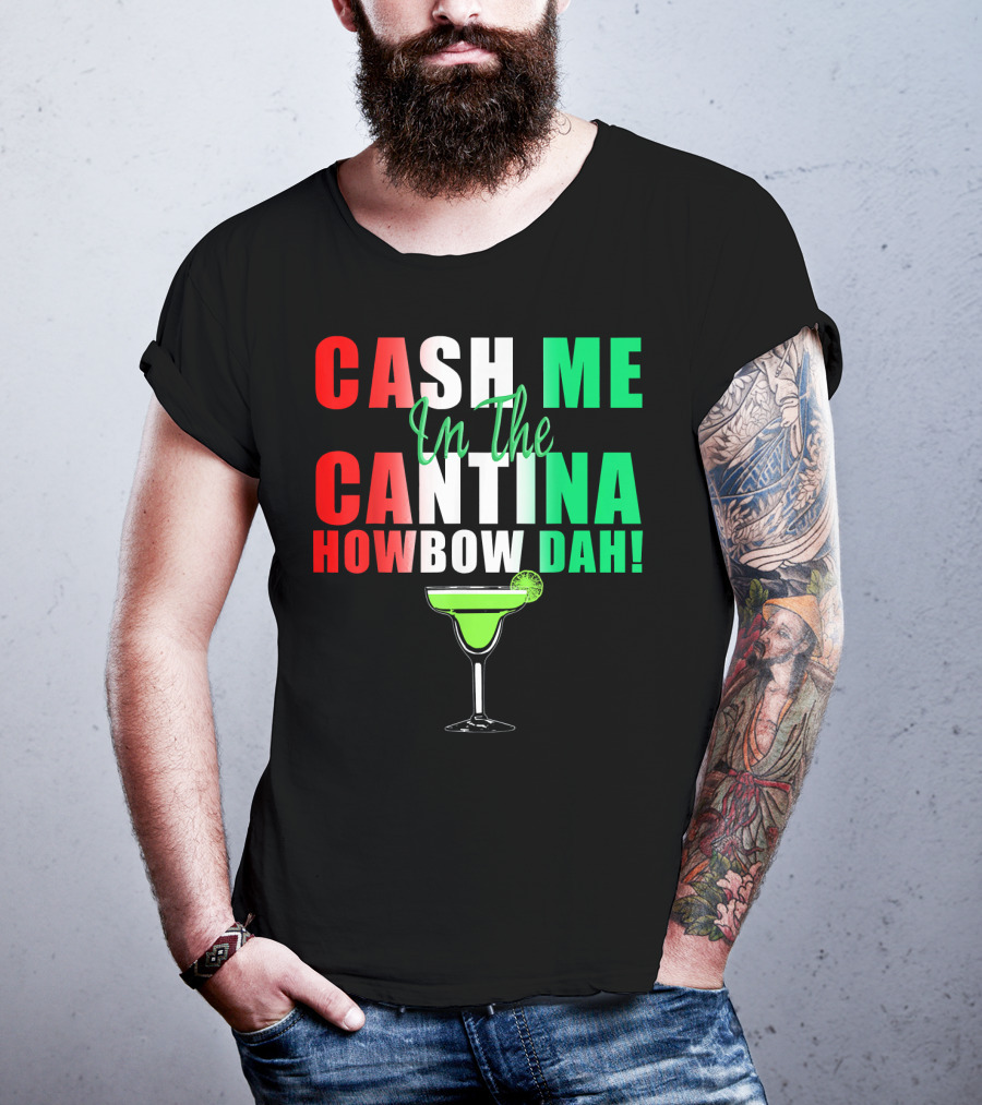 CASH ME In The CANTINA HOWBOW DAH Cinco Margarita T-Shirt