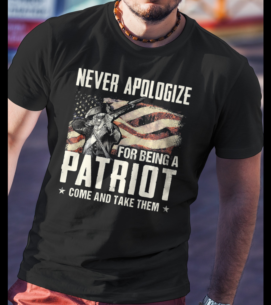 Never Apologize For Being A Patriot Come And Take Them T-Shirt