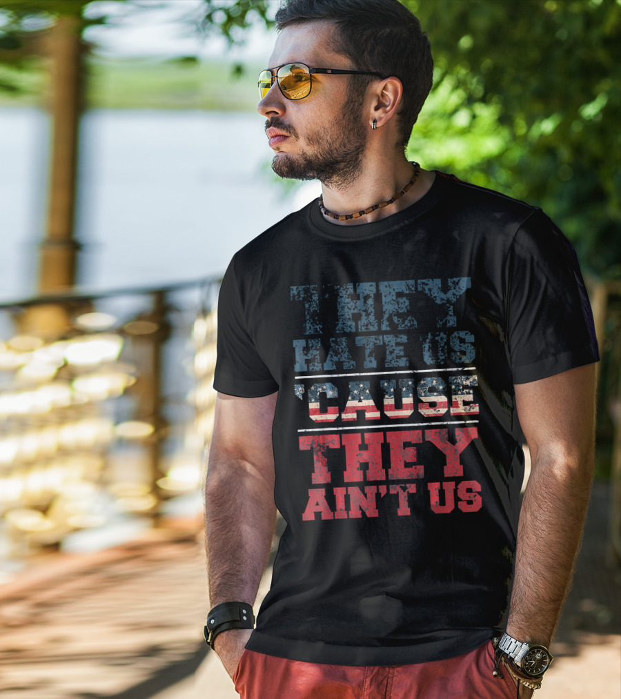 They Hate Us Cause They Ain't Us American Flag T-Shirt