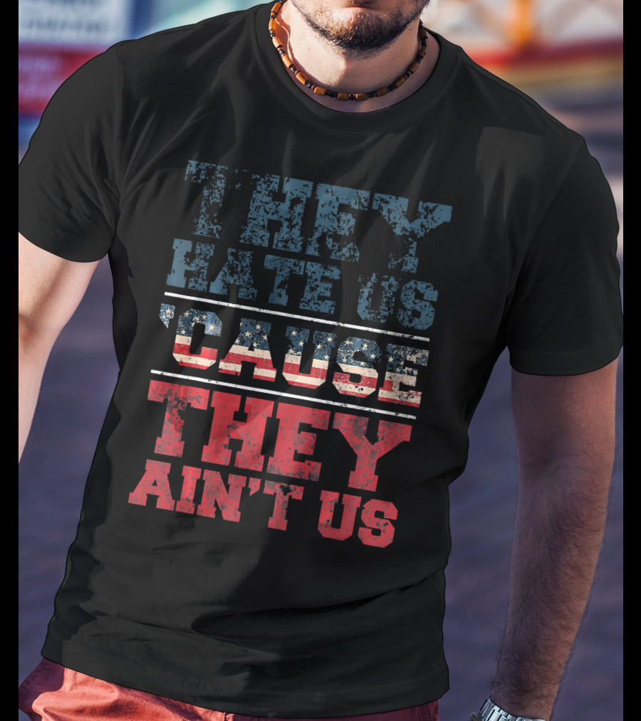 They Hate Us Cause They Ain't Us American Flag T-Shirt