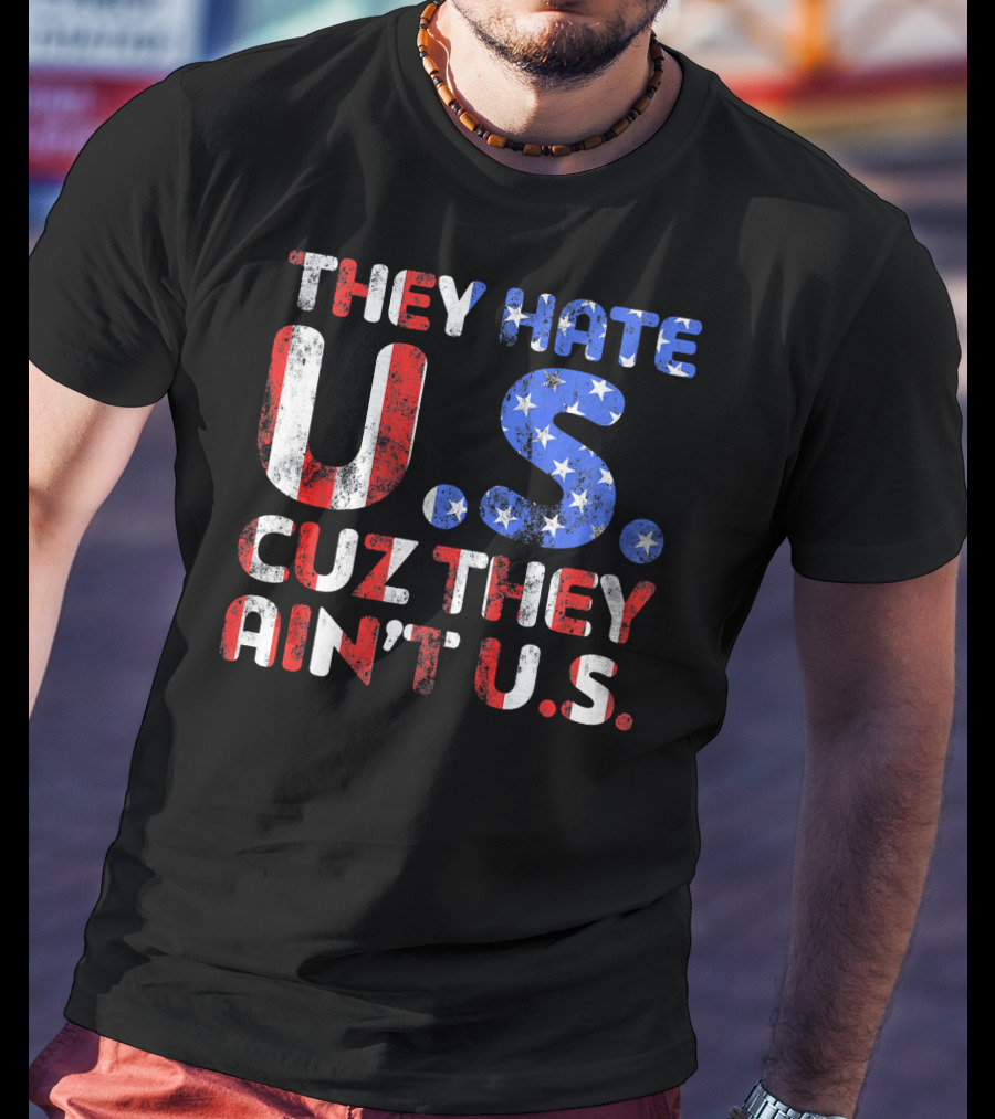They Hate U.s. Cuz They Ain't U.s T-Shirt