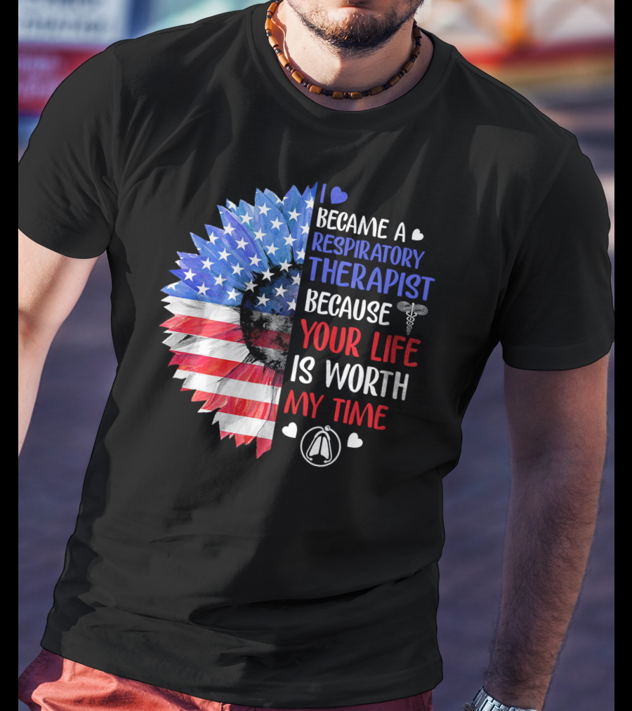 I Became A Respiratory Therapist Because Your Life Is Worth My Time American Flag Sunflower T-Shirt