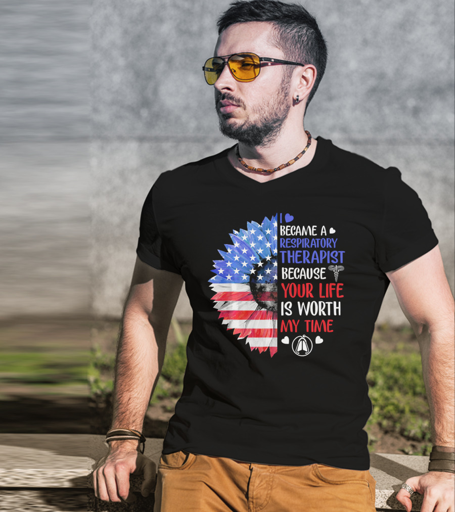 I Became A Respiratory Therapist Because Your Life Is Worth My Time American Flag Sunflower T-Shirt