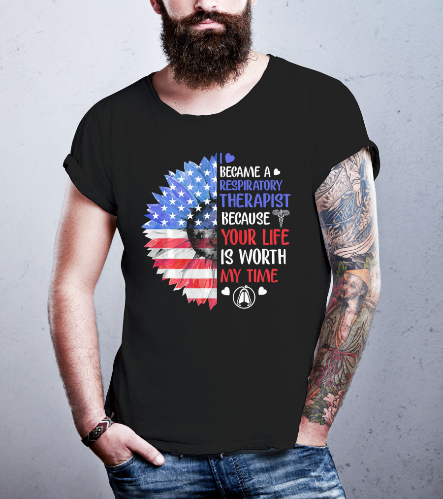 I Became A Respiratory Therapist Because Your Life Is Worth My Time American Flag Sunflower T-Shirt