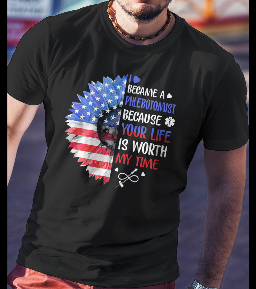 I Became A Phlebotomist Because Your Life Is Worth My Time American Flag Heartbeat Flower T-Shirt