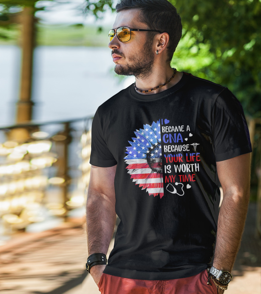 I Became A CNA Because Your Life Is Worth My Time American Flag Heart Stethoscope T-Shirt
