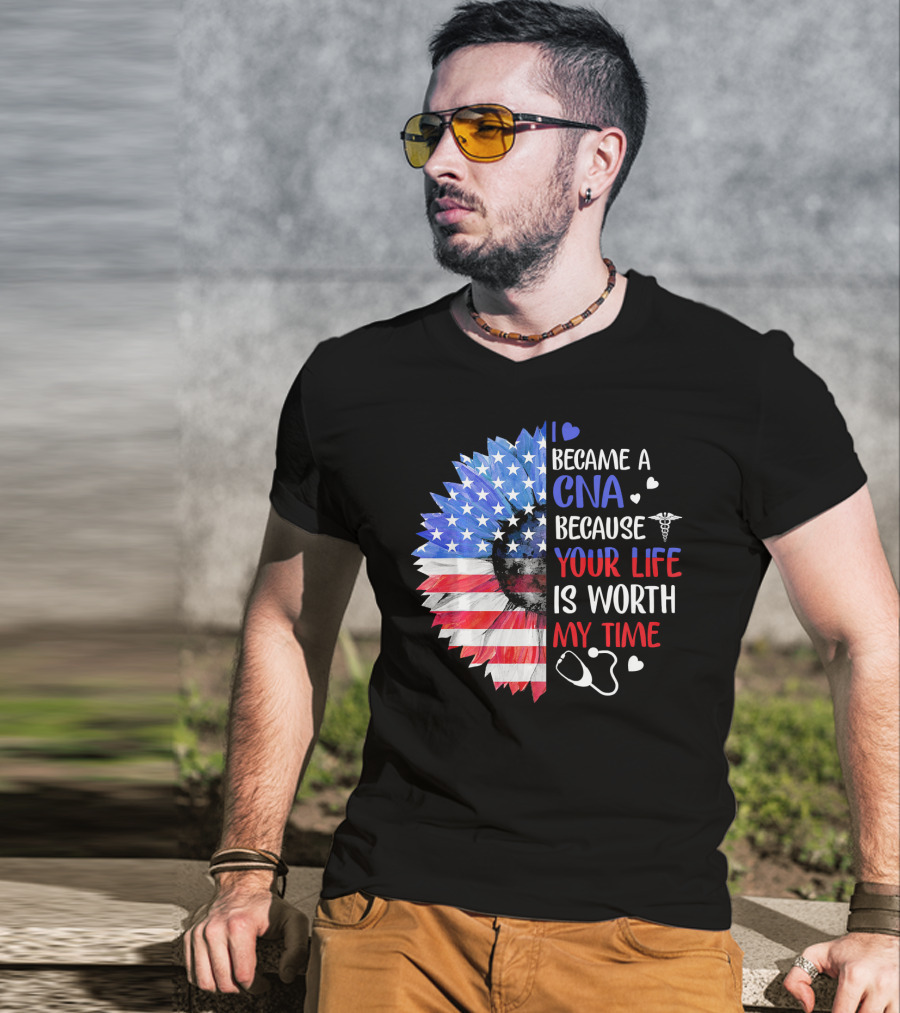 I Became A CNA Because Your Life Is Worth My Time American Flag Heart Stethoscope T-Shirt