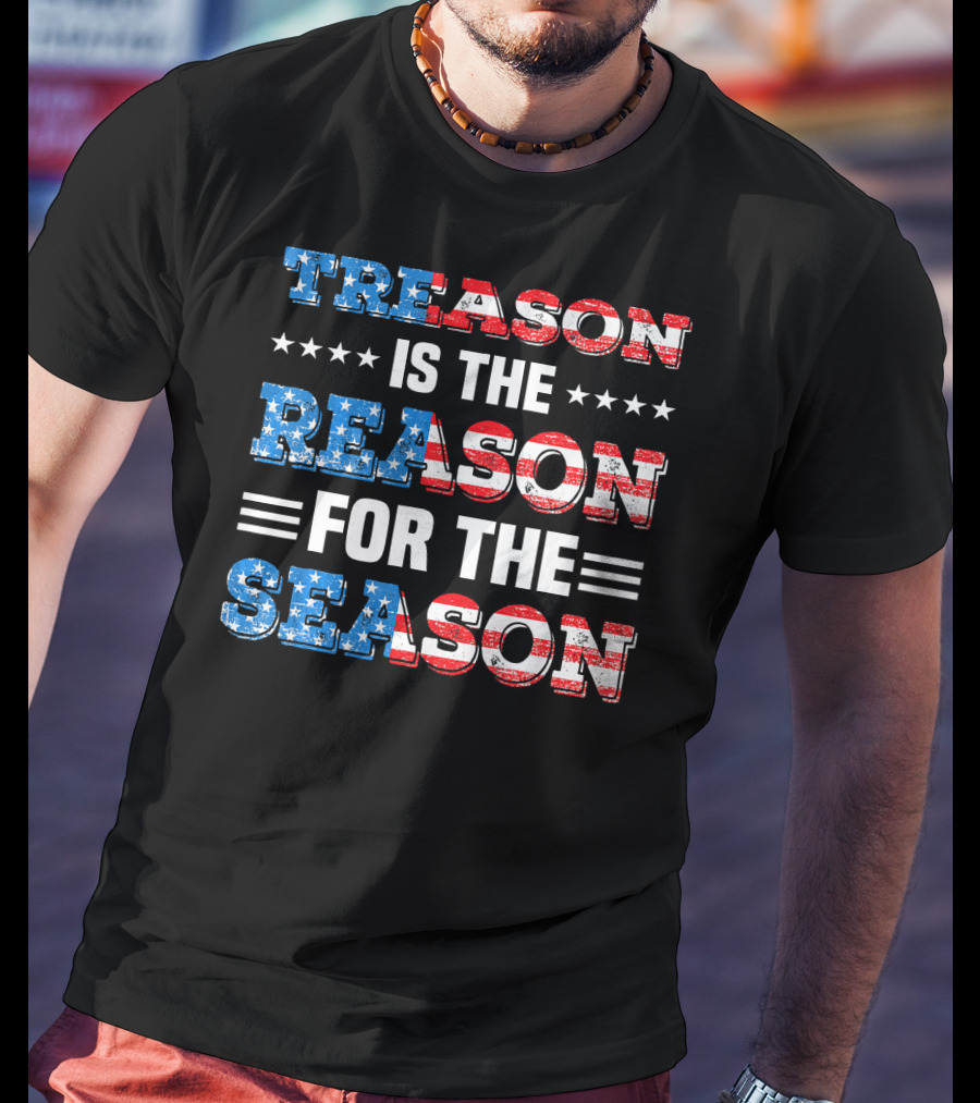 TREASON IS THE REASON FOR THE SEASON Stars And Stripes Patriotic T-Shirt
