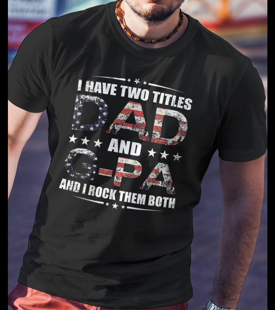 I Have Two Titles Dad And G-Pa And I Rock Them Both USA Flag Stars T-Shirt