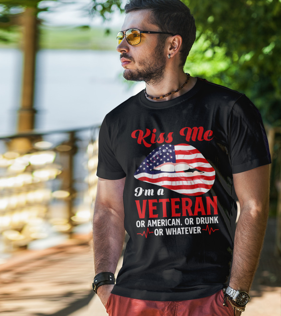 Kiss Me I'm A Veteran Or American Or Drunk Or Whatever T-Shirt