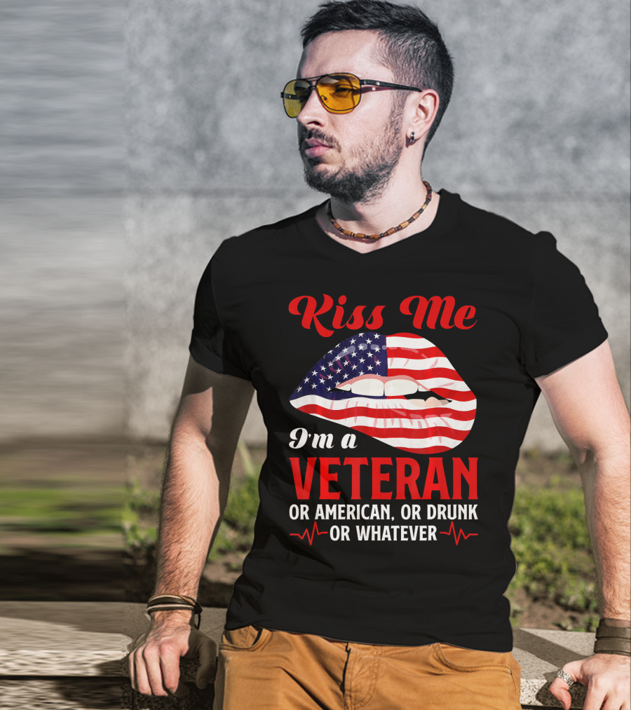 Kiss Me I'm A Veteran Or American Or Drunk Or Whatever T-Shirt