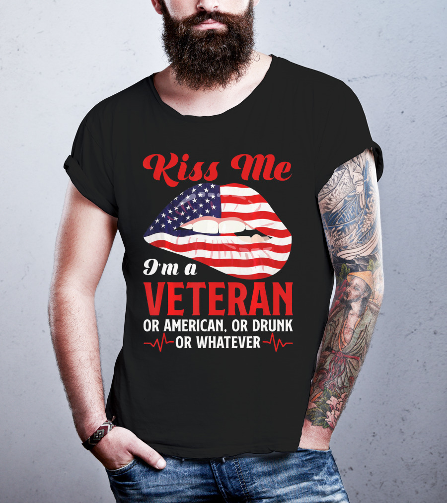 Kiss Me I'm A Veteran Or American Or Drunk Or Whatever T-Shirt