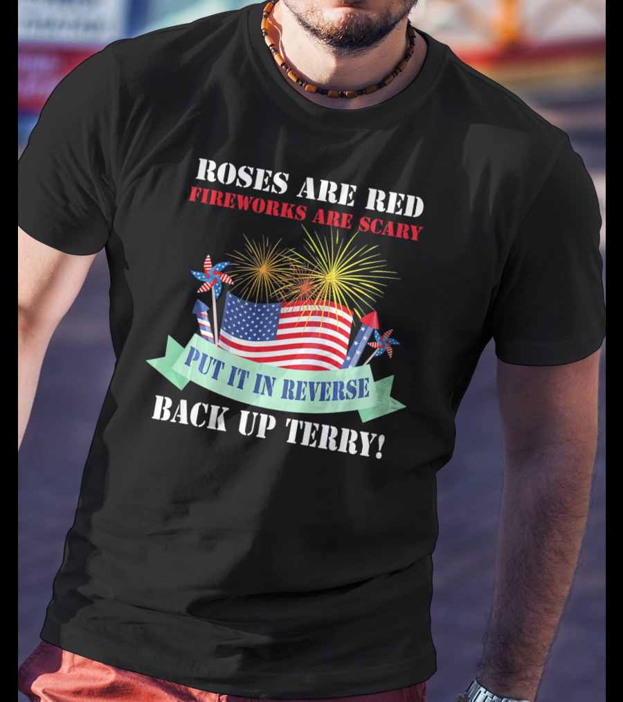 Roses Are Red Fireworks Are Scary Back Up Terry Put It In Reverse T-Shirt