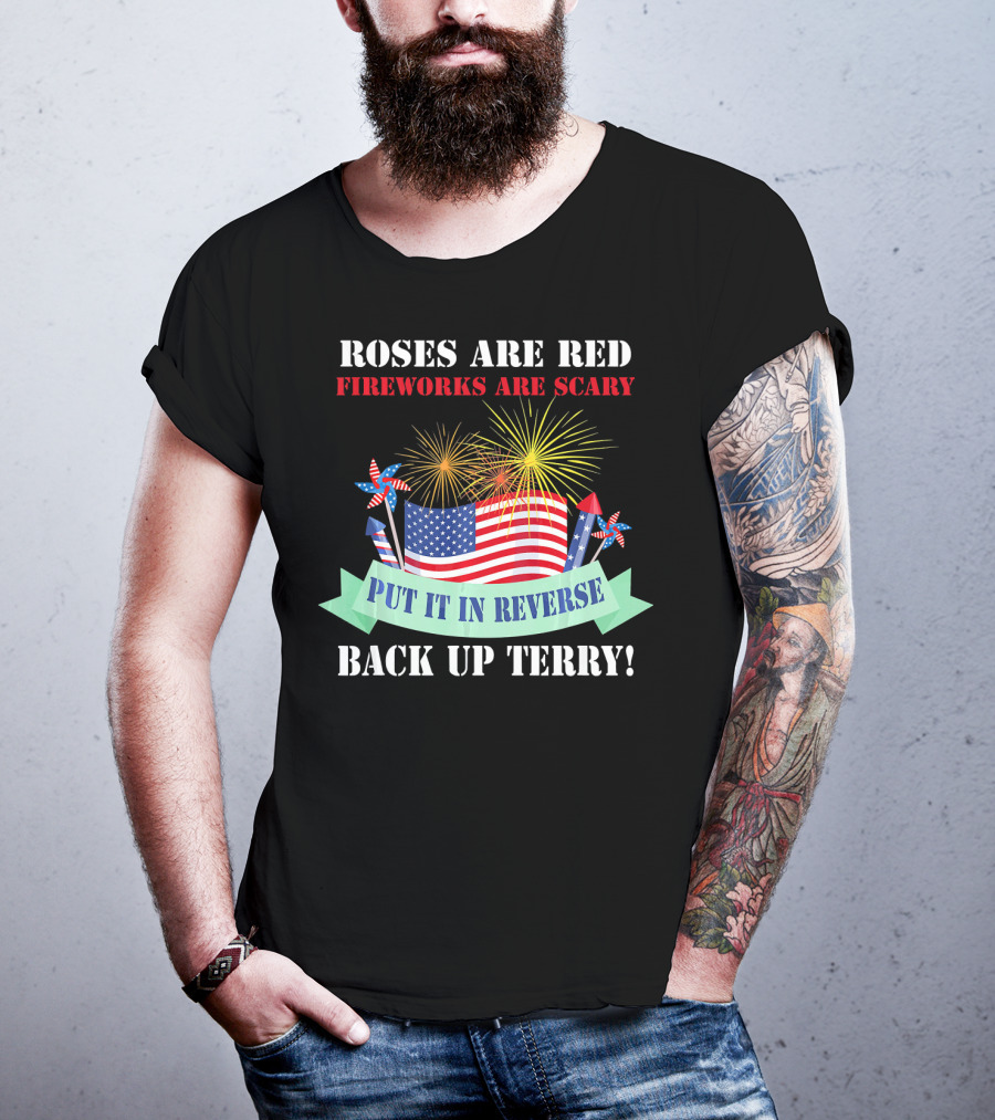 Roses Are Red Fireworks Are Scary Back Up Terry Put It In Reverse T-Shirt