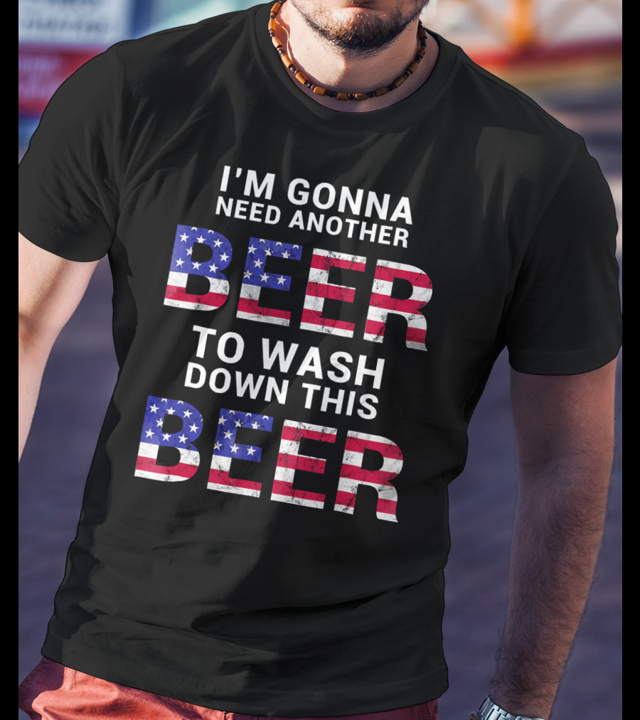 I'm Gonna Need Another Beer USA American Flag Humor T-Shirt