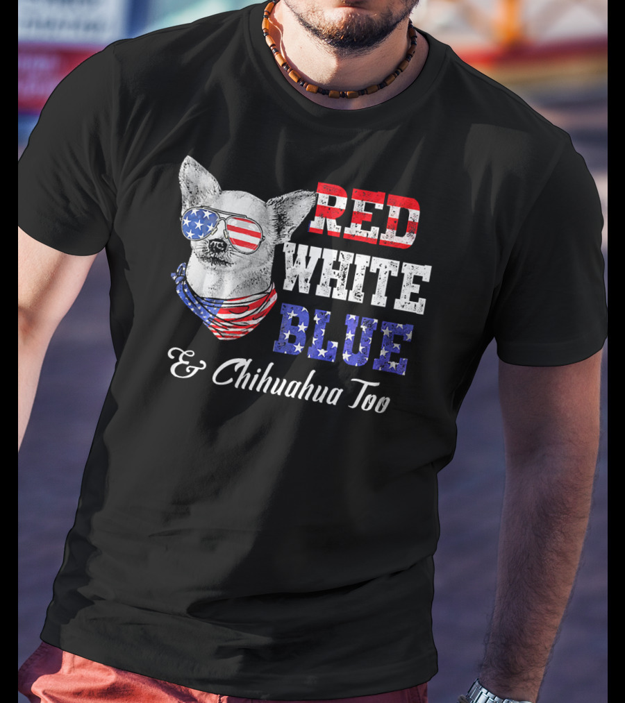 RED WHITE BLUE And Chihuahua Too Patriotic Dog American Flag Elements T-Shirt