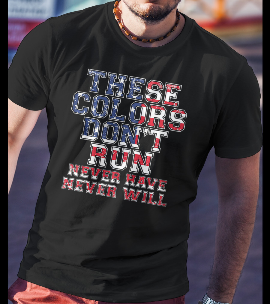 These Colors Don't Run Never Have Never Will American Flag T-Shirt