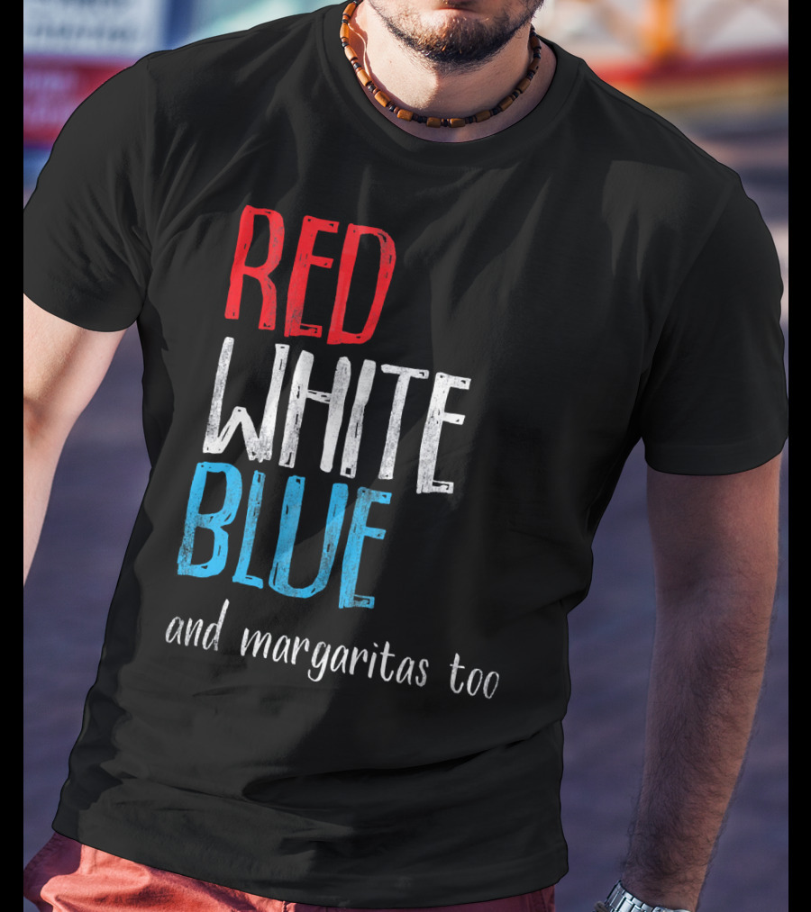 Red White Blue And Margaritas Too Patriotic American Humor T-Shirt