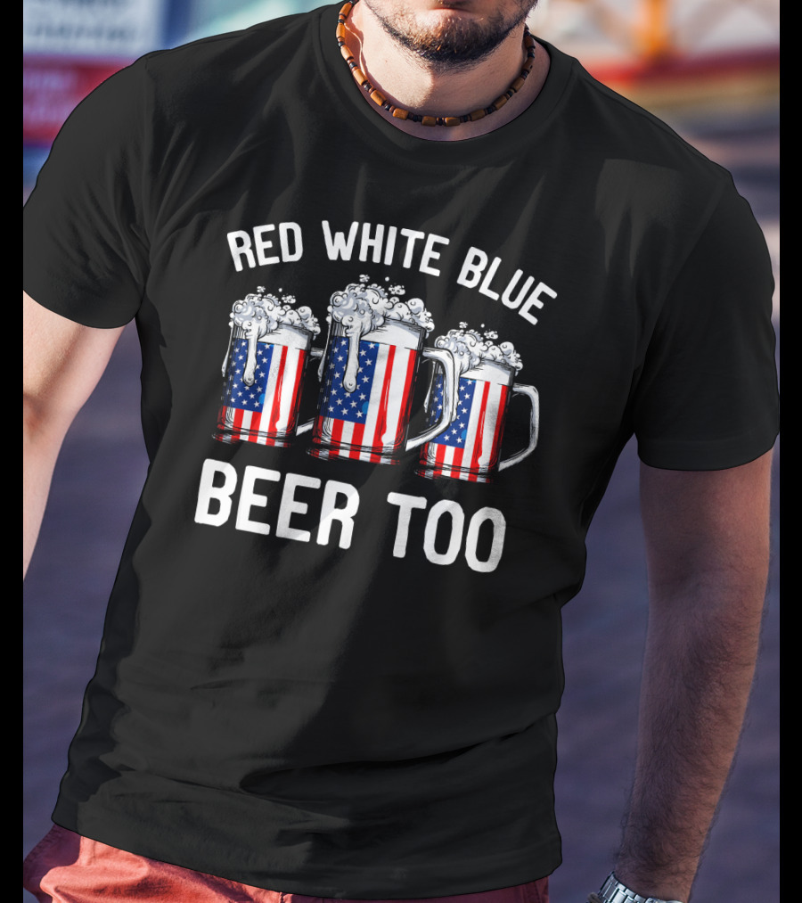 Red White Blue Beer Too American Flag Beer Mugs T-Shirt