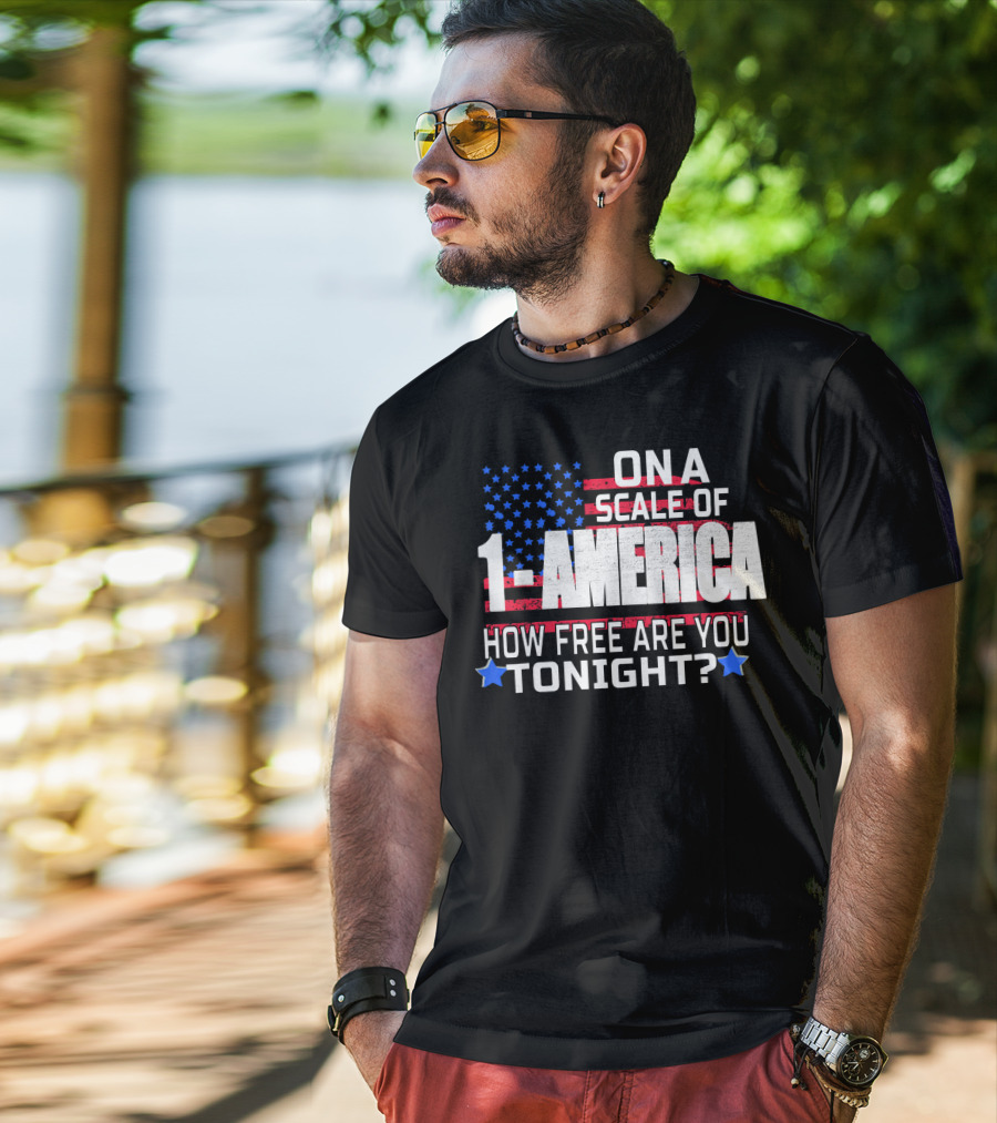 On A Scale Of 1 To America How Free Are You Tonight? T-Shirt