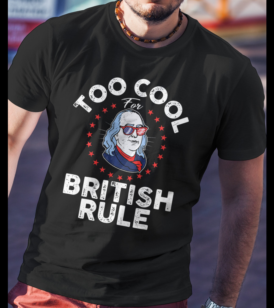 Too Cool For British Rule American Patriot Glasses Stars Benjamin Franklin T-Shirt