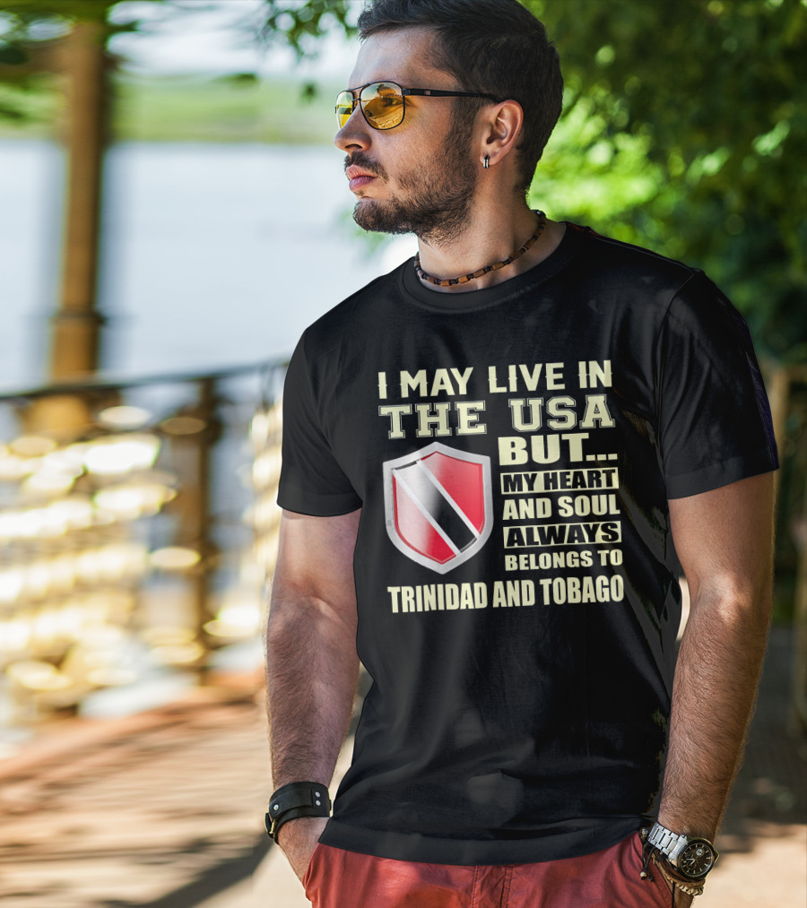 I May Live In The USA But My Heart And Soul Always Belongs To Trinidad And Tobago T-Shirt