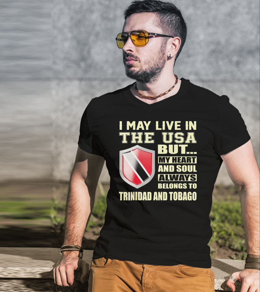 I May Live In The USA But My Heart And Soul Always Belongs To Trinidad And Tobago T-Shirt