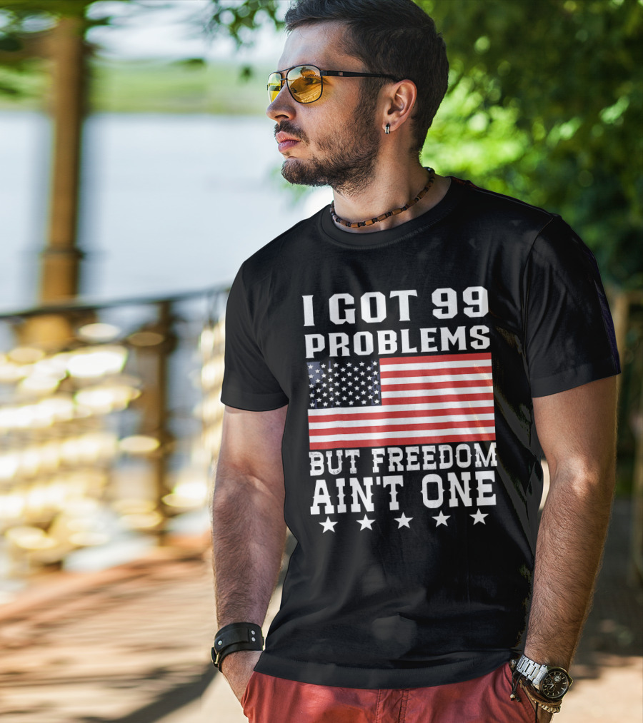 I Got 99 Problems But Freedom Ain't One American Flag Stars T-Shirt