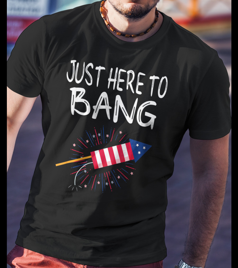 Just Here To Bang Patriotic Fireworks Rocket T-Shirt