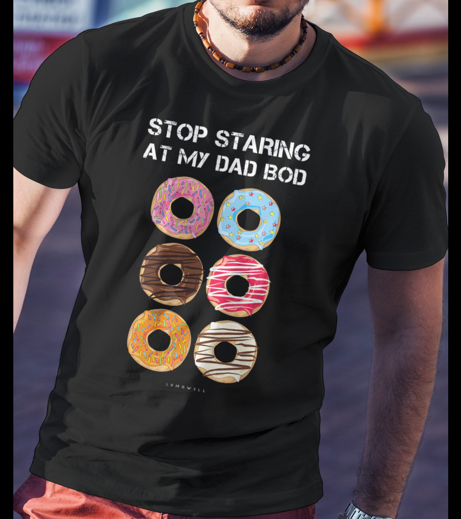 Stop Staring At My Dad Bod Donut Humor Lumowell T-Shirt