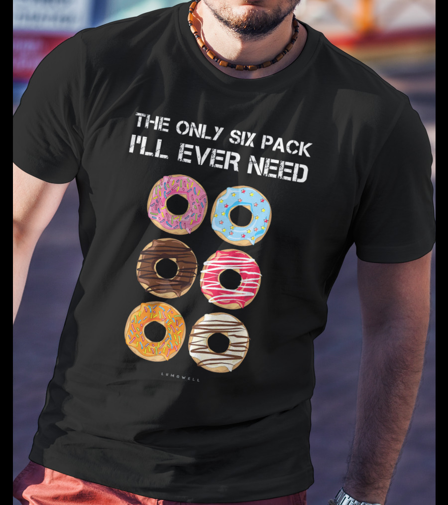 The Only Six Pack I'll Ever Need Donuts Lumowell T-Shirt