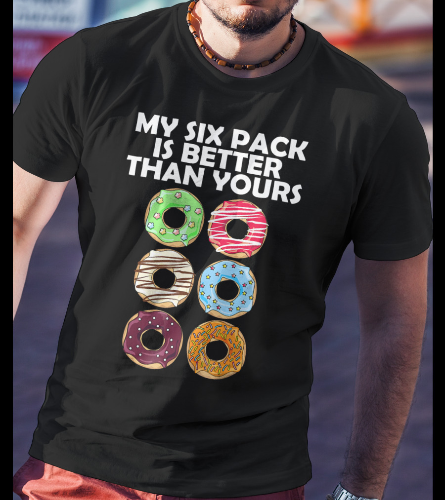 My Six Pack Is Better Than Yours Doughnut Donut T-Shirt