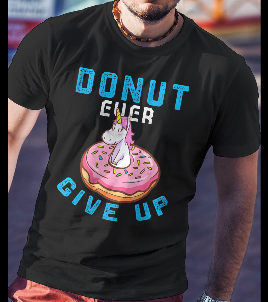 Donut Ever Give Up Unicorn With Pink Frosted Donut Fun Motivational T-Shirt