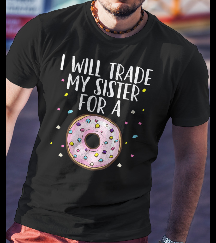 I Will Trade My Sister For A Donut T-Shirt