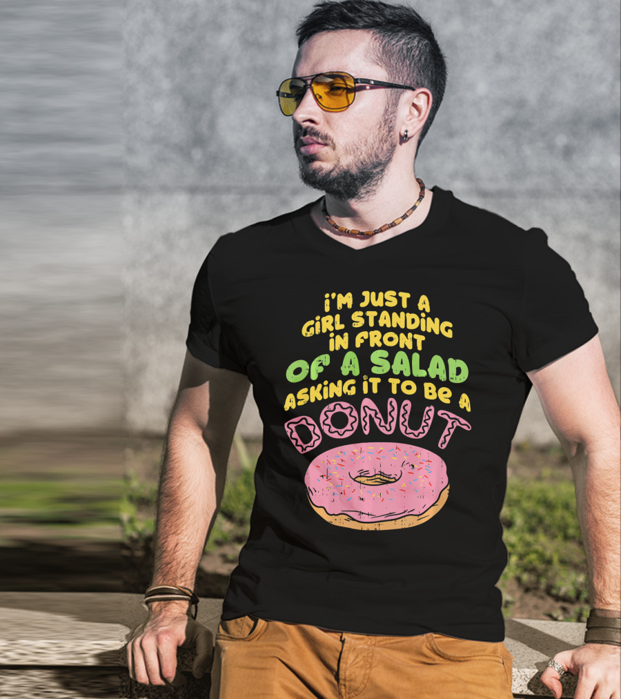 I'm Just A Girl Standing In Front Of A Salad Asking It To Be A Donut T-Shirt