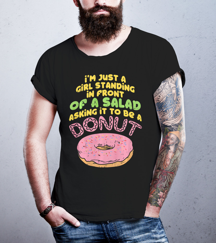 I'm Just A Girl Standing In Front Of A Salad Asking It To Be A Donut T-Shirt