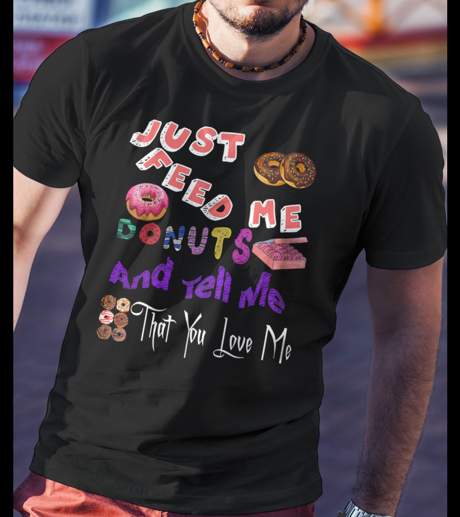 Just Feed Me Donuts And Tell Me That You Love Me National Donut Doughnut Day Lover Trendy T-Shirt