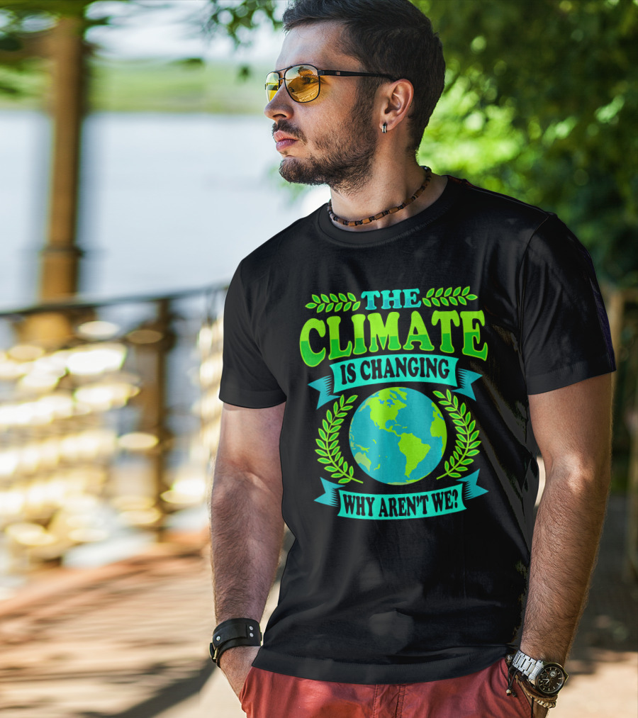 The Climate Is Changing Why Aren't We? T-Shirt