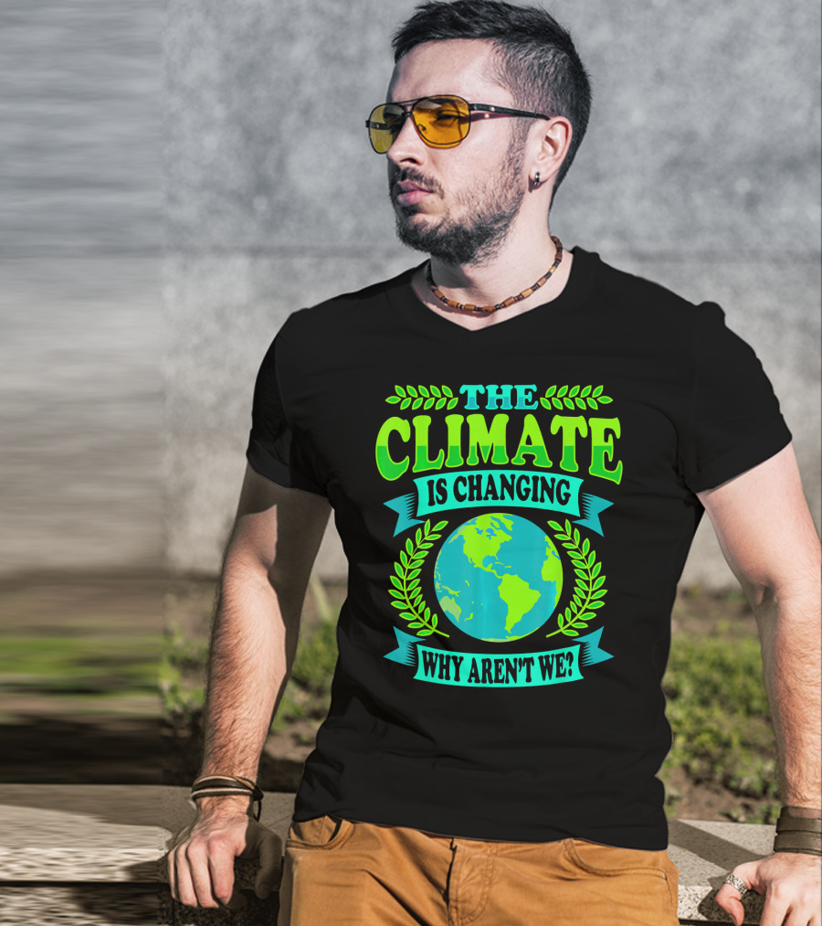 The Climate Is Changing Why Aren't We? T-Shirt